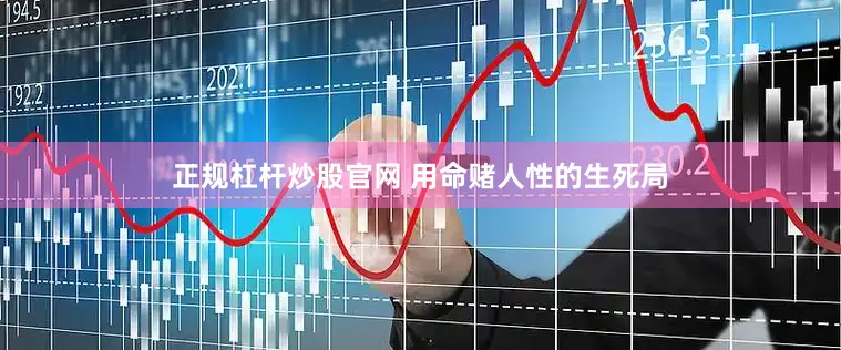 正规杠杆炒股官网 用命赌人性的生死局