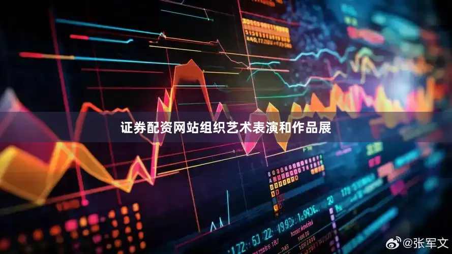 证券配资网站组织艺术表演和作品展
