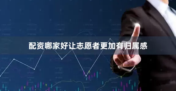 配资哪家好让志愿者更加有归属感
