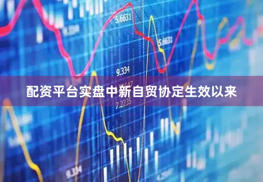 配资平台实盘中新自贸协定生效以来