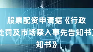 股票配资申请据《行政处罚及市场禁入事先告知书》