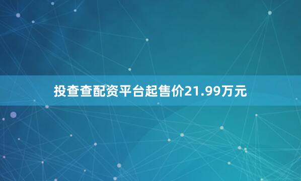 投查查配资平台起售价21.99万元