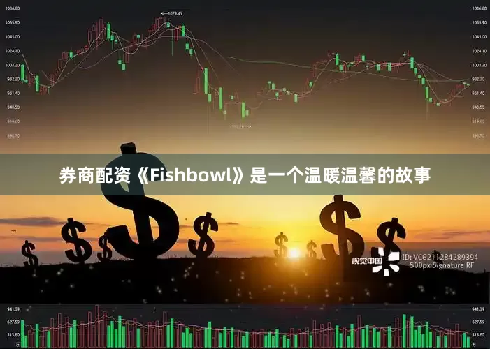 券商配资《Fishbowl》是一个温暖温馨的故事