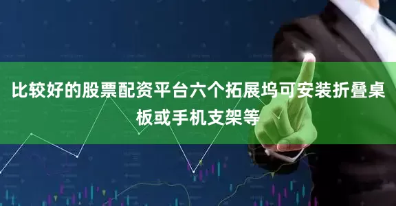 比较好的股票配资平台六个拓展坞可安装折叠桌板或手机支架等