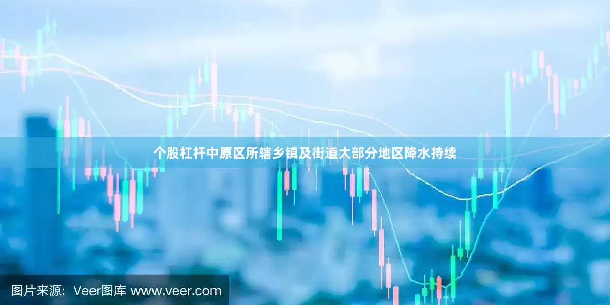个股杠杆中原区所辖乡镇及街道大部分地区降水持续
