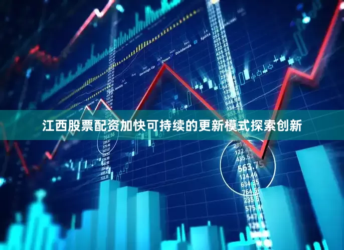 江西股票配资加快可持续的更新模式探索创新