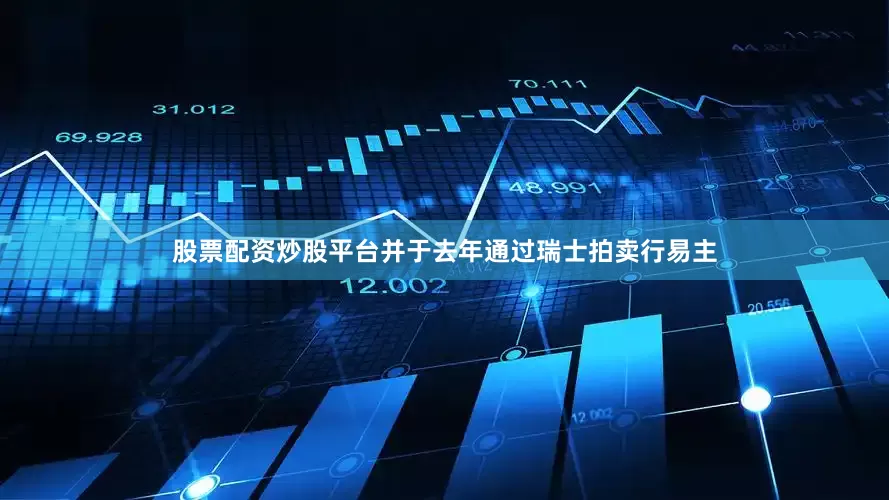 股票配资炒股平台并于去年通过瑞士拍卖行易主