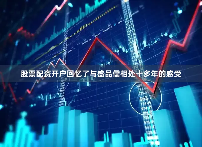股票配资开户回忆了与盛品儒相处十多年的感受