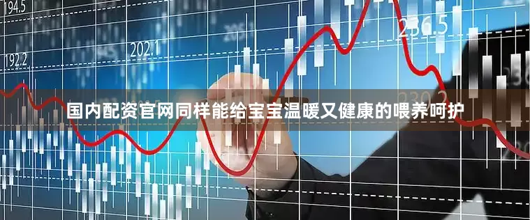 国内配资官网同样能给宝宝温暖又健康的喂养呵护