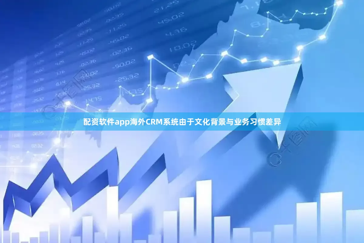配资软件app海外CRM系统由于文化背景与业务习惯差异