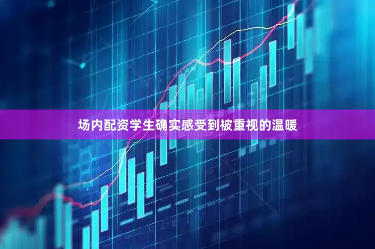 场内配资学生确实感受到被重视的温暖