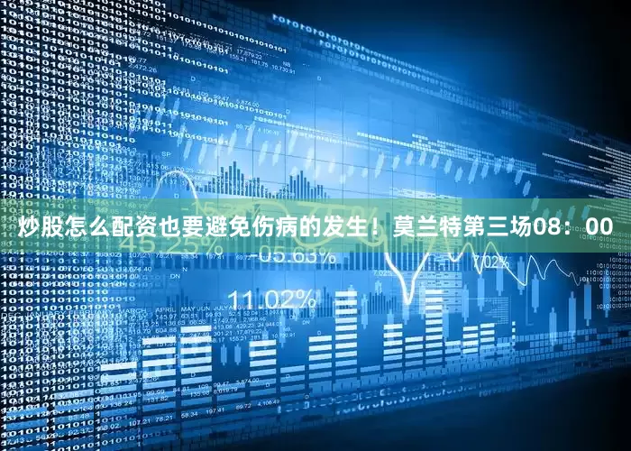 炒股怎么配资也要避免伤病的发生！莫兰特第三场08：00