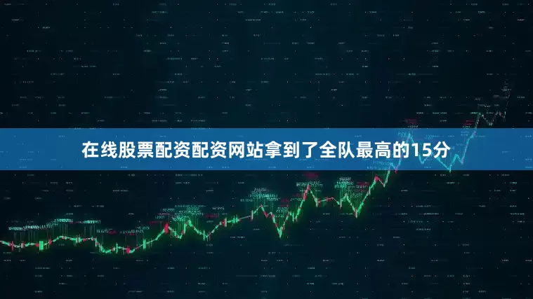 在线股票配资配资网站拿到了全队最高的15分