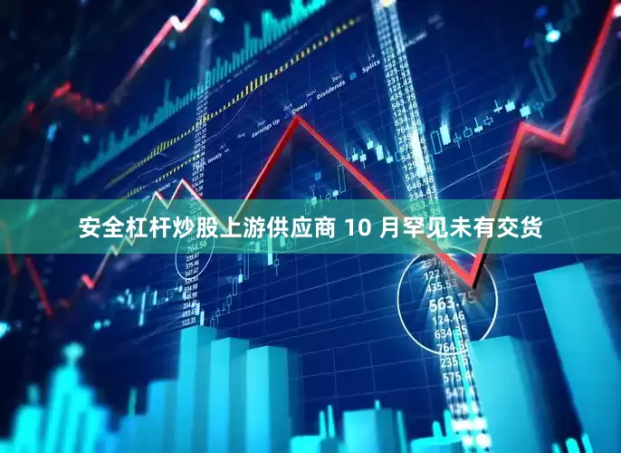 安全杠杆炒股上游供应商 10 月罕见未有交货