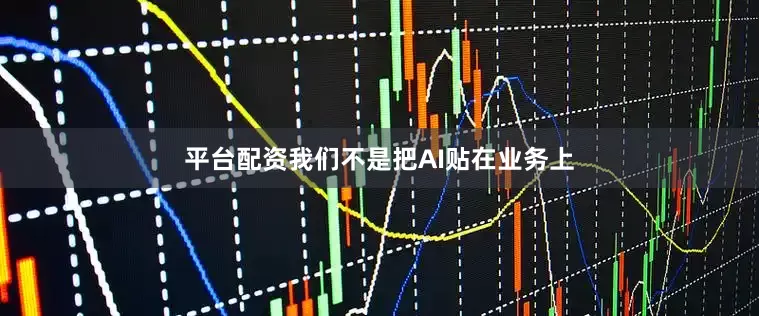 平台配资我们不是把AI贴在业务上