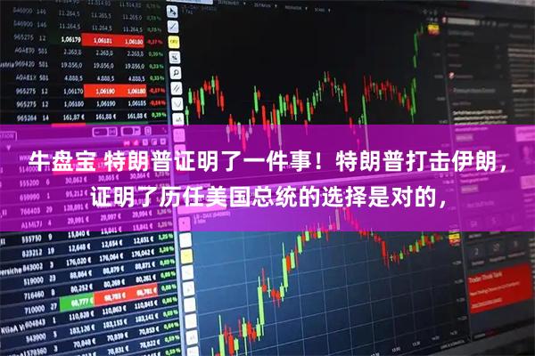牛盘宝 特朗普证明了一件事！特朗普打击伊朗，证明了历任美国总统的选择是对的，